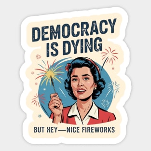 Funny Democracy Is Dying But Hey Nice Fireworks 4th Of July Sticker